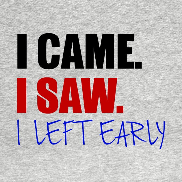 I Came. I Saw. I Left Early. by VintageArtwork